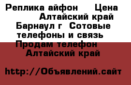 Реплика айфон 7 › Цена ­ 8 000 - Алтайский край, Барнаул г. Сотовые телефоны и связь » Продам телефон   . Алтайский край